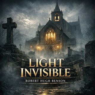 🟡 Light Invisible (Full Audiobook) | Robert Hugh Benson