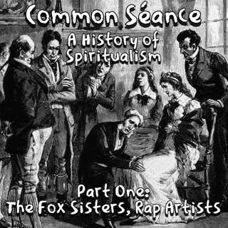 Common Séance; A History of Spiritualism - Part One: The Fox Sisters, Rap Artists