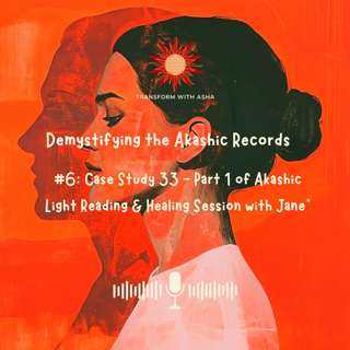 #6: Case Study 33 - Part 1 of Akashic Light Reading & Healing Session with Jane*