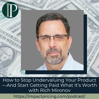 How to Stop Undervaluing Your Product—And Start Getting Paid What It’s Worth with Rich Mironov