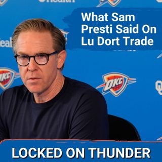 REACTING to Sam Presti Quotes on Lu Dort Trade | Will OKC Thunder be More Offensively Slanted This