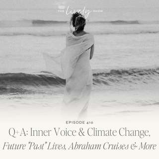 TLS 410 Q+A: Inner Voice & Climate Change, Future "Past" Lives, Abraham Cruises & More