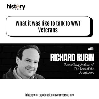 Conversations: What it was like to talk to a WWI Veteran, w/ Richard Rubin