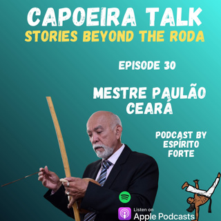 Ep. 30 - Mestre Paulão Ceará • Capoeira Brasil