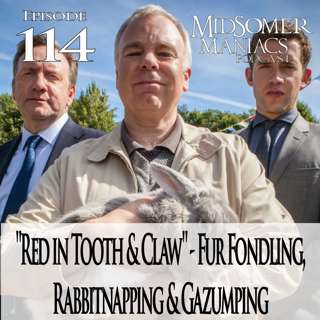 Episode 114 - "Red in Tooth & Claw" - Fur Fondling, Rabbitnapping & Gazumping