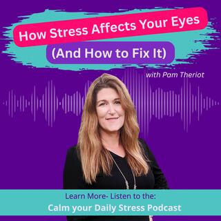 How Stress Affects Your Eyes (And How to Fix It) with Pam Theriot