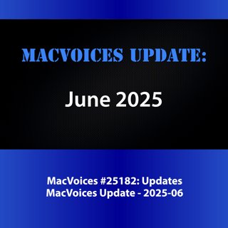 MacVoices #25182: MacVoices Update - 2025-06