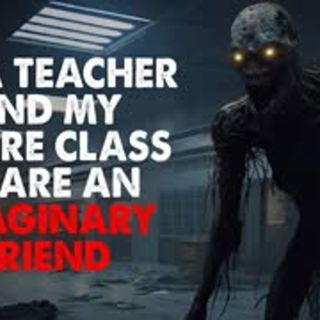 "I’m a teacher, and all my students share an imaginary friend" Creepypasta