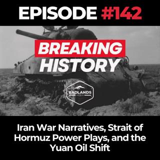 Breaking History Ep. 142: Iran War Narratives, Strait of Hormuz Power Plays, and the Yuan Oil Shift