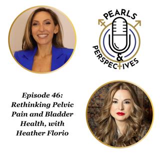 Pearls & Perspectives: Rethinking Pelvic Pain and Bladder Health, with Heather Florio