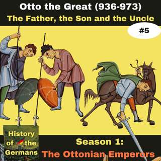 Ep. 5: Otto the Great (936-973) - The Father, the Son and the Uncle
