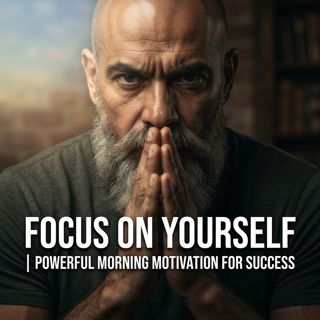 Focus on Yourself | Powerful Morning Motivation for Success