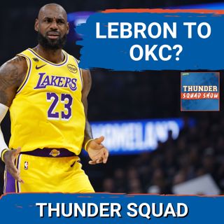 THUNDER SQUAD SHOW: Should OKC Sign LeBron James In NBA Free Agency? + Latest Lineup Projections