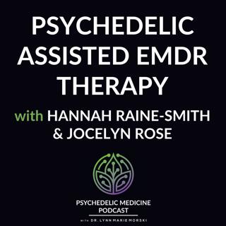 Psychedelic Assisted EMDR Therapy with Hannah Raine-Smith and Jocelyn Rose
