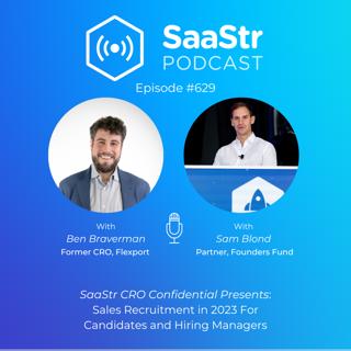 SaaStr 629: CRO Confidential: Sales Recruitment in 2023 For Candidates and Hiring Managers With Flexport's Ben Braverman
