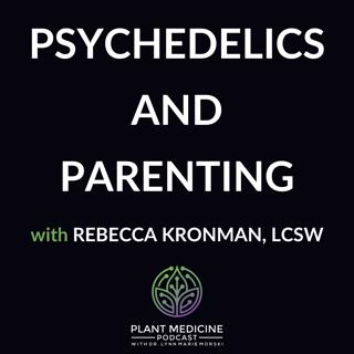 Psychedelics and Parenting with Rebecca Kronman, LCSW