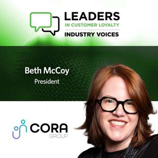 #450: Leaders in Customer Loyalty: Industry Voices Modernizing Loyalty with Insight, Flexibility, and Emotional Connection: A Conversation with Beth McCoy, President of CORA Loyalty