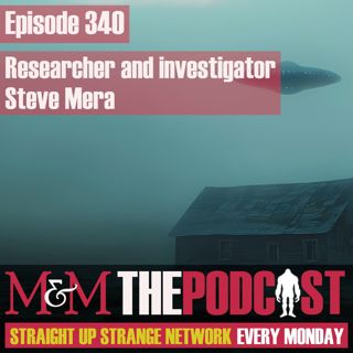 Mysteries and Monsters: Episode 340 Researcher and Investigator Steve Mera