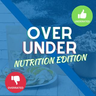 Underrated vs Overrated: Nutrition Edition | Part 2