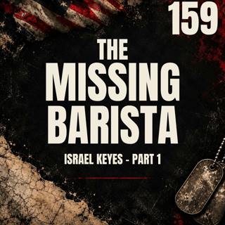 159 || The Missing Barrista || Samantha Koenig - Part 1