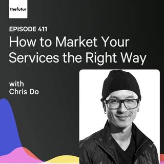 How to Market Your Services the Right Way w/ Chris Do | Ep 411