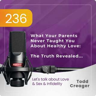 #236 | What Your Parents Never Taught You About Healthy Love - The Truth Revealed
