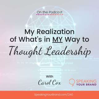 240: My Realization of What's in MY Way to Thought Leadership with Carol Cox