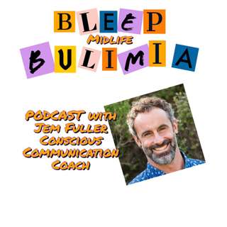 Bleep Bulimia Episode 83 with Jem Fuller Leadership and Conscious Communication Coach