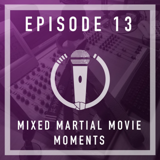 Episode 13 - Mixed Martial Movie Moments!