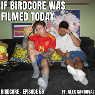 E58 - If Birdcore Was Filmed Today ft. Alex Sandoval