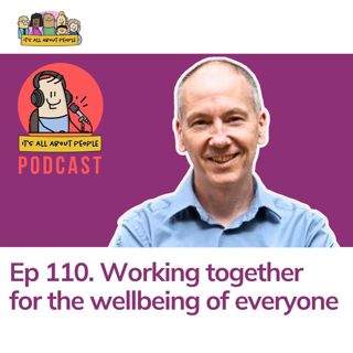 Ep 110. Working together for the Wellbeing of everyone