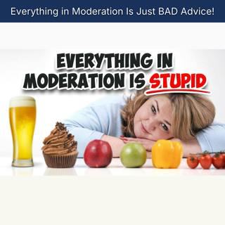 Everything in Moderation Is Just BAD Advice!
