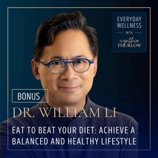 BONUS: Eat To Beat Your Diet: Achieve a Balanced and Healthy Lifestyle with Dr. William Li 