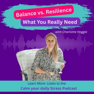 Balance vs. Resilience: What You Really Need with Charlotte Haggie