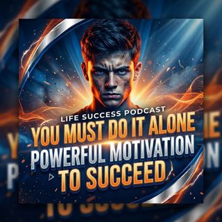You Must Do It Alone: Powerful Motivation to Succeed