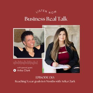 EP 130: Reaching 5 year goals in 6 Months with Arika Clark