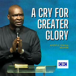A Cry For Greater Glory || Apostle Joshua Selman