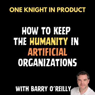 Barry O'Reilly - How to Keep the Humanity in Artificial Organizations