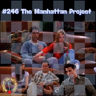 #246 The Manhattan Project: The One with Ross and Monica's Cousin