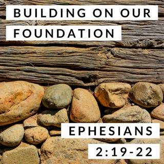 Building on Our Foundation; Ephesians 2:19-22