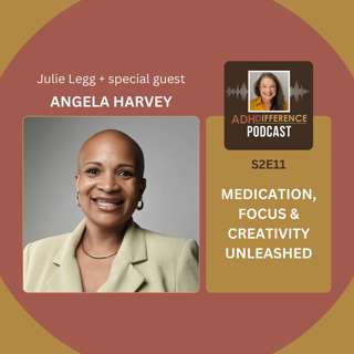 S2E11: ADHD, Medication, Focus & Creativity Unleashed + guest Angela Harvey