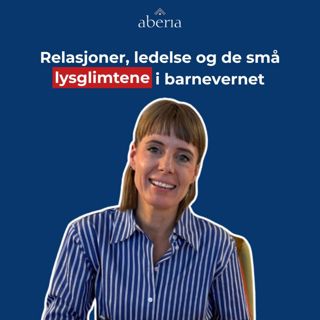 Anneli Åsland Amodei: Om relasjoner, ledelse og de små lysglimtene i barnevernet