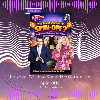 KDTime 159: Who Should've Gotten The Spin Off?