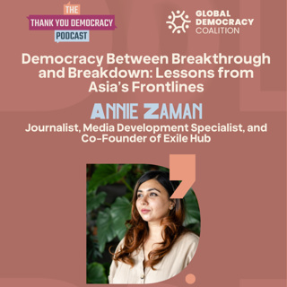 Democracy Between Breakthrough and Breakdown: Lessons from Asia’s Frontlines with Annie Zaman