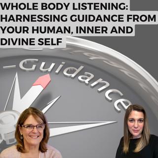 Whole Body Listening: Harnessing Guidance from your Human, Inner and Divine Self