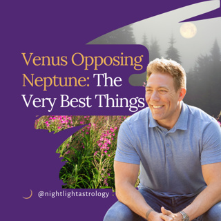 Venus Opposing Neptune: The Very Best Things