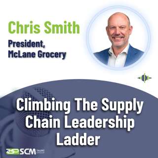 Climbing The Supply Chain Leadership Ladder - with President of McLane Grocery, Chris Smith