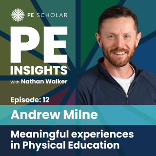 Episode 12 - Andrew Milne - Meaningful experiences in Physical Education
