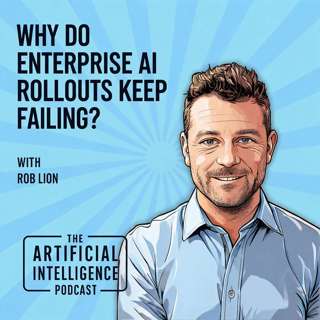Why Do Enterprise AI Rollouts Keep Failing? with Rob Lion