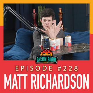 #228 - With Matt Richardson - Hot Water’s Green Room w/Tony & Jamie